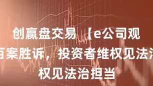 创赢盘交易 【e公司观察】百案胜诉，投资者维权见法治担当